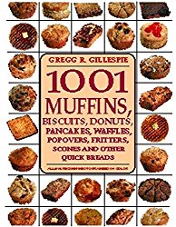 1001 Muffins, Biscuits, Doughnuts, Pancakes, Waffles, Popovers, Fritters, Scones and Other Quick Breads