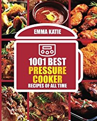 1001 Best Pressure Cooker Recipes of All Time: (Fast and Slow, Slow Cooking, Meals, Chicken, Crock Pot, Instant Pot, Electric Pressure Cooker, Vegan, Paleo, Breakfast, Lunch, Dinner, Healthy Recipes)
