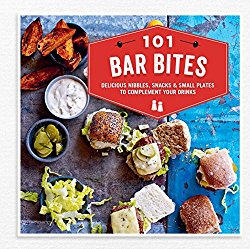 101 Bar Bites: Delicious nibbles, snacks and small plates to complement your drinks