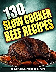 130 Slow Cooker Beef Recipes (Crock Pot Mastery)