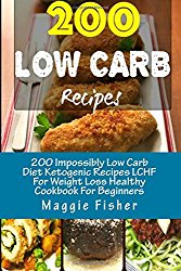 200 Impossibly Low Carb Diet Ketogenic Recipes LCHF For Weight Loss Healthy Cookbook For Beginners: Low Carb Breakfast, Lunch, Dinner, Snacks, Desserts, Cast Iron, Slow Cooker, Crockpot Recipes