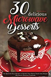 30 Delicious Microwave Desserts: Get Quick & Easy Recipes to Satisfy Your Sweet Tooth from Simple Microwave Desserts Cookbook