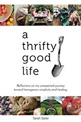 A Thrifty Good Life: Reflections on My Unexpected Journey Toward Homegrown Simplicity and Healing