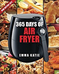 Air Fryer Cookbook: 365 Days of Air Fryer Cookbook – 365 Healthy, Quick and Easy Recipes to Fry, Bake, Grill, and Roast with Air Fryer (Everything Complete Air Fryer Book, Vegan, Paleo, Pot, Meals)