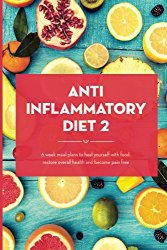 Anti Inflammatory Diet Action Plan: 6 Week Meal Plans To Heal Yourself With Food, Restore Overall Health And Become Pain Free (Anti Inflammatory Diet, … Anti Inflammatory Diet Plan) (Volume 2)