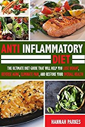 Anti Inflammatory Diet: The Ultimate Diet Guide That Will Help You Lose Weight, Reverse Aging, Eliminate Pain, and Restore Your Overall Health (This … and Fight Against Inflammation and Arthritis)