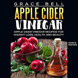 Apple Cider Vinegar: Apple Cider Vinegar Recipes for Weight Loss, Health and Beauty