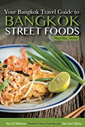 Bangkok Travel Guide – Your Guide to Bangkok Street Foods: Over 25 Delicious Thailand Street Food Recipes You Can’t Resist