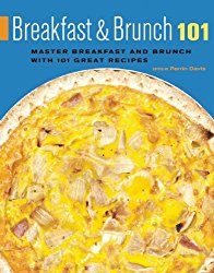 Breakfast and Brunch 101: Master Breakfast and Brunch with 101 Great Recipes