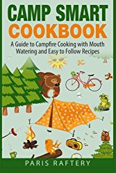 Camp Smart Cookbook: A Guide to Campfire Cooking with Mouth Watering and Easy to Follow Recipes