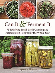 Can It and Ferment It: 75 Satisfying Small-Batch Canning and Fermentation Recipes for the Whole Year