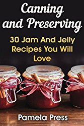 Canning and Preserving: 30 Jam And Jelly Recipes You Will Love