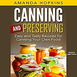 Canning and Preserving: Easy and Tasty Recipes for Canning Your Own Food