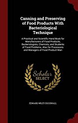 Canning and Preserving of Food Products With Bacteriological Technique: A Practical and Scientific Hand Book for Manufacturers of Food Products, … Processors and Managers of Food Product Man