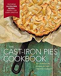 Cast Iron Pies: 101 Delicious Pie Recipes for Your Cast-Iron Cookware