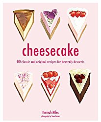 Cheesecake: 60 classic and original recipes for heavenly desserts