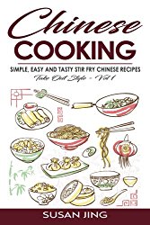 Chinese Cooking: Simple, Easy and Tasty Stir Fry Chinese Recipes -Take Out Style – Vol 1 (Volume 1)