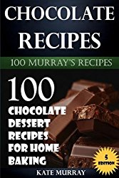 Chocolate Recipes: 100 Chocolate Dessert Recipes for Home Baking (100 Murray’s Recipes) (Volume 5)