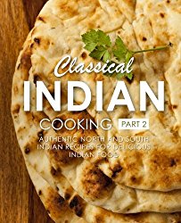 Classical Indian Cooking 2: Authentic North and South Indian Recipes for Delicious Indian Food