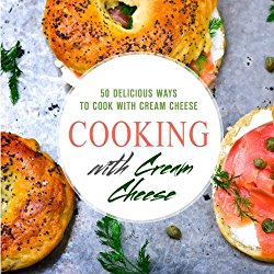 Cooking with Cream Cheese: 50 Delicious Ways to Cook with Cream Cheese
