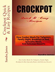 Crockpot Quick & Easy Recipes: Slow Cooker Meals For Tailgaters, Family Night, Breakfast-In-Bed, Specialty Meals, And Delicious Desserts (Turn It Up A Notch) (Volume 3)