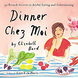 Dinner Chez Moi: 50 French Secrets to Joyful Eating and Entertaining