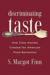 Discriminating Taste: How Class Anxiety Created the American Food Revolution