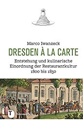 Dresden a La Carte: Entstehung Und Kulinarische Einordnung Der Restaurantkultur 1800 Bis 1850 (German Edition)