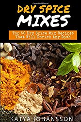 Dry Spice Mixes: Top 50 Dry Spice Mix Recipes That Will Enrich Any Dish