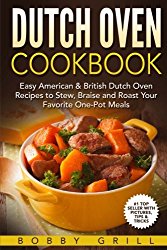 Dutch Oven Cookbook: 25 Easy American & British Dutch Oven Recipes to Stew, Braise and Roast Your Favorite One-Pot Meals