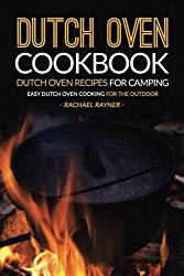 Dutch Oven Cookbook – Dutch Oven Recipes for Camping: Easy Dutch Oven Cooking for the Outdoor