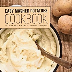 Easy Mashed Potatoes Cookbook: 50 Simple and Delicious Mashed Potato Recipes