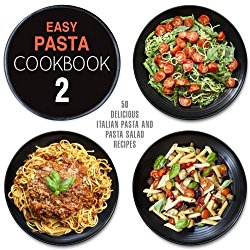 Easy Pasta Cookbook 2: All Types of Delicious Pasta, Pasta Salad, and Pesto Recipes