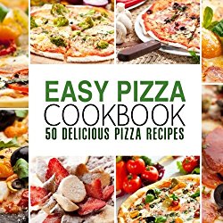 Easy Pizza Cookbook: 50 Delicious Pizza Recipes