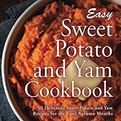 Easy Sweet Potato and Yam Cookbook: 50 Delicious Sweet Potato and Yam Recipes for the Cool Autumn Months