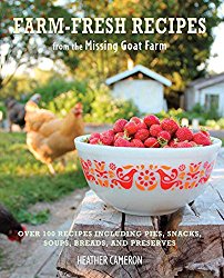 Farm Fresh Recipes from the Missing Goat Farm: Over 100 recipes including pies, snacks, soups, breads, and preserves