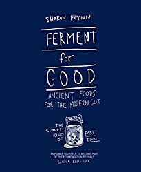 Ferment for Good: Ancient Food for the Modern Gut: Discover the Slowest Kind of Fast Food