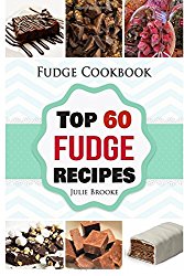 Fudge Cookbook: Top 60 Fudge Recipes (cookbook, recipes, paleo, vegan, healthy, free, easy) (fudge, cookbook, recipes, paleo, vegan, healthy, free, easy) (Volume 1)