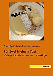 Fuer Zwei in einem Topf: Kuechenphilosophie und -praxis in sechs Gaengen (German Edition)