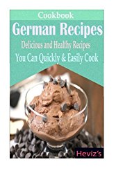 German Recipes: Delicious and Healthy Recipes You Can Quickly & Easily Cook