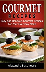 Gourmet Recipes: Easy and Delicious Gourmet Recipes  For Your Everyday Meals