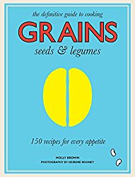 Grains, Seeds & Legumes: 150 Recipes for Every Appetite