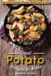 Great Potato Recipes to Make: The Potato Cookbook Essential, Delicious and so Tasty