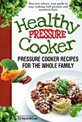 Healthy Pressure Cooker: Pressure Cooker Recipes for the Whole Family