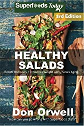 Healthy Salads: Over 140 Quick & Easy Gluten Free Low Cholesterol Whole Foods Recipes full of Antioxidants & Phytochemicals (Natural Weight Loss Transformation) (Volume 100)
