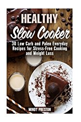 Healthy Slow Cooker: 30 Low Carb and Paleo Everyday Recipes for Stress-Free Cooking and Weight Loss (Everyday Slow Cooking)