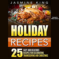 Holiday Recipes: 25 Easy and Delicious Recipes for Celebrating Thanksgiving and Christmas