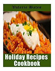 Holiday Recipes Cookbook: 200 Wonderful and Delicious Recipes for Celebrating Thanksgiving and Christmas