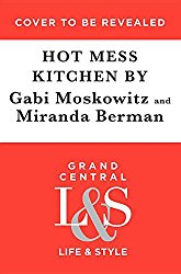 Hot Mess Kitchen: Recipes for Your Delicious Disastrous Life