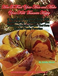 How To Feed Your Man and Make Your Kids’ Tummies Happy: A Soul Food Cookbook Filled With Mouthwatering, Generational, And Traditional Holiday Recipes … Favorites (Winter/Holiday Edition) (Volume 2)